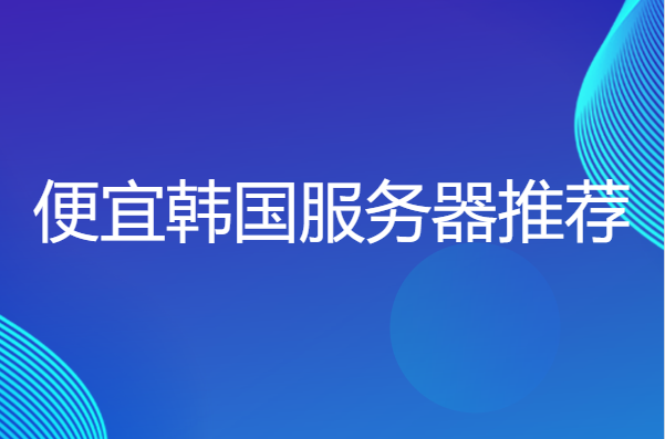 便宜韩国站群服务器租用推荐