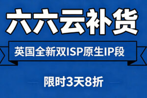 六六云英国全新双ISP原生IP段补货