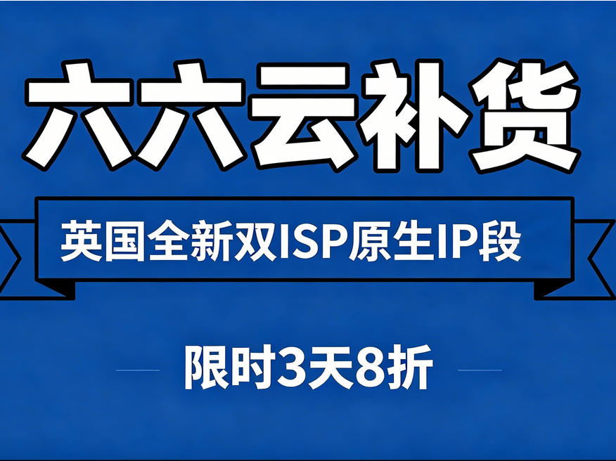 六六云英国全新双ISP原生IP段补货