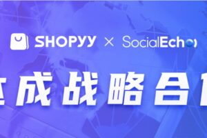 Shopyy与SocialEcho达成战略合作