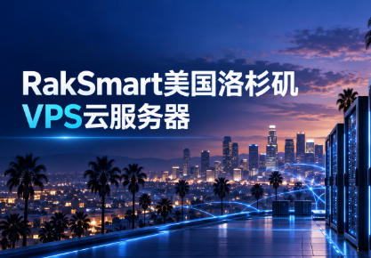 RakSmart美国洛杉矶VPS云服务器用户使用体验及选购建议