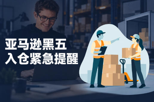 亚马逊黑五入仓紧急提醒